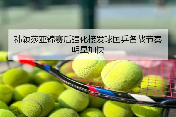孙颖莎亚锦赛后强化接发球国乒备战节奏明显加快